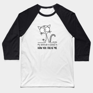 Emotional Quote: My Attitude is Based on How You Treat Me Baseball T-Shirt